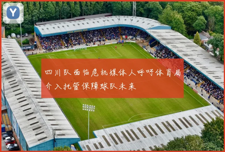 四川队面临危机媒体人呼吁体育局介入托管保障球队未来