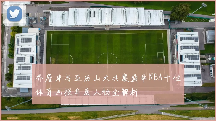 乔詹库与亚历山大共襄盛举NBA十位体育画报年度人物全解析