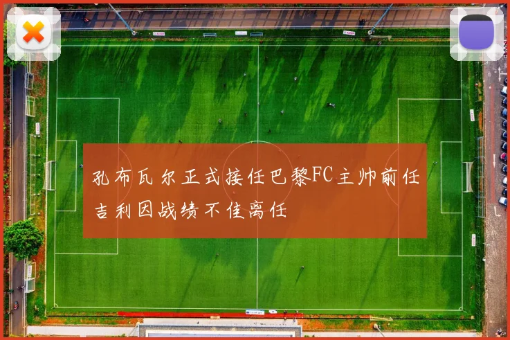 孔布瓦尔正式接任巴黎FC主帅前任吉利因战绩不佳离任