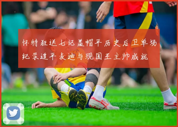 怀特狂送七记盖帽平历史后卫单场纪录追平麦迪与现国王主帅成就